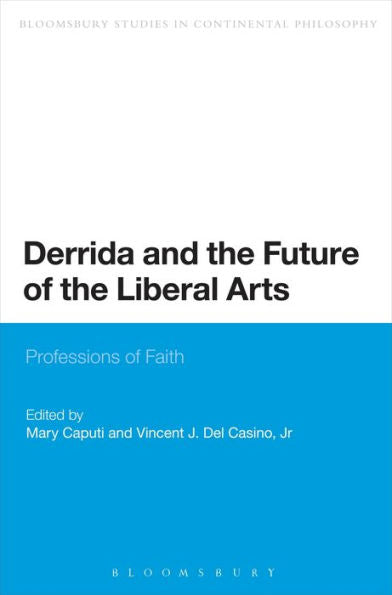 Derrida And The Future Of The Liberal Arts: Professions Of Faith (Bloomsbury Studies In Continental Philosophy)