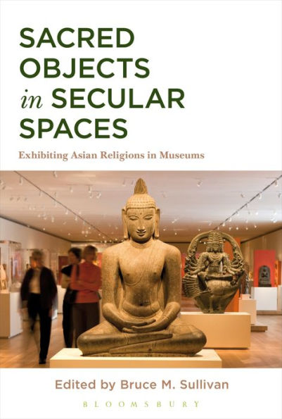 Sacred Objects In Secular Spaces: Exhibiting Asian Religions In Museums
