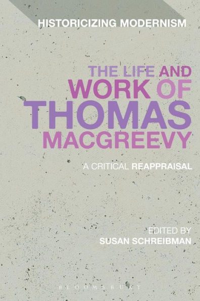 The Life And Work Of Thomas Macgreevy: A Critical Reappraisal (Historicizing Modernism)