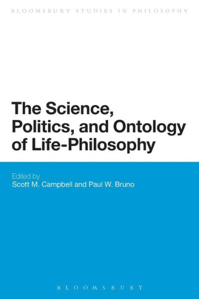 The Science, Politics, And Ontology Of Life-Philosophy (Bloomsbury Studies In Philosophy)