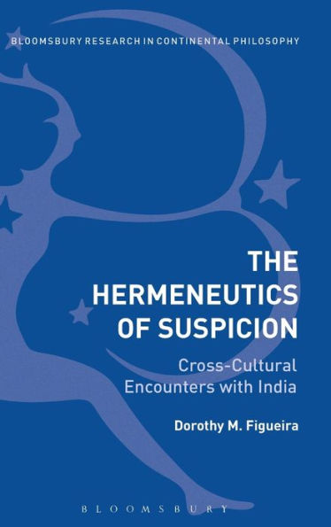 The Hermeneutics Of Suspicion: Cross-Cultural Encounters With India (Bloomsbury Studies In Continental Philosophy)