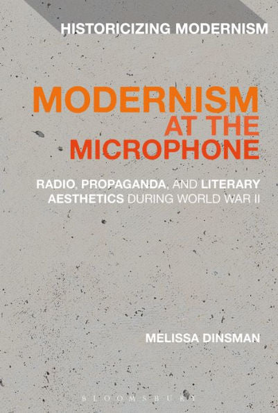 Modernism At The Microphone: Radio, Propaganda, And Literary Aesthetics During World War Ii (Historicizing Modernism)