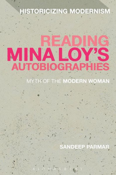 Reading Mina Loy's Autobiographies: Myth Of The Modern Woman (Historicizing Modernism)