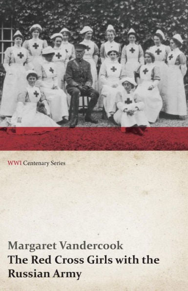 The Red Cross Girls With The Russian Army (Wwi Centenary Series)
