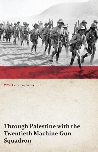 Through Palestine With The Twentieth Machine Gun Squadron (Wwi Centenary Series)