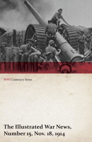 The Illustrated War News, Number 15, Nov. 18, 1914 (Wwi Centenary Series)