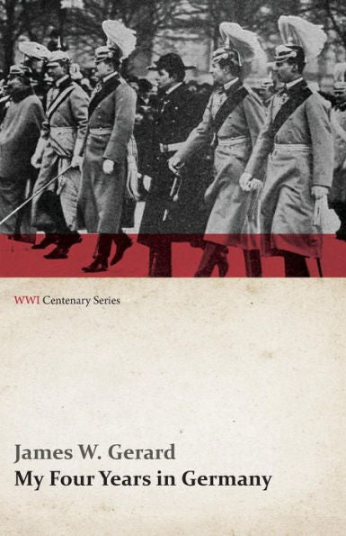My Four Years In Germany (Wwi Centenary Series)