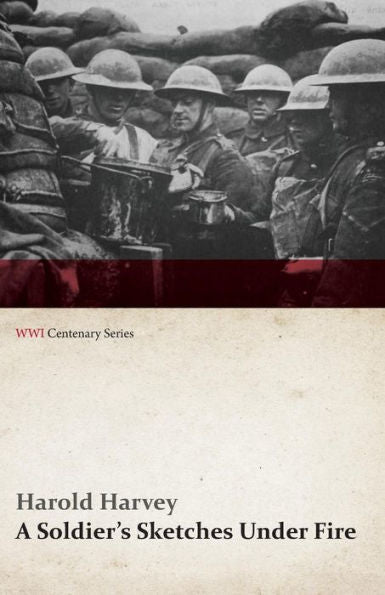 A Soldier's Sketches Under Fire (Wwi Centenary Series)