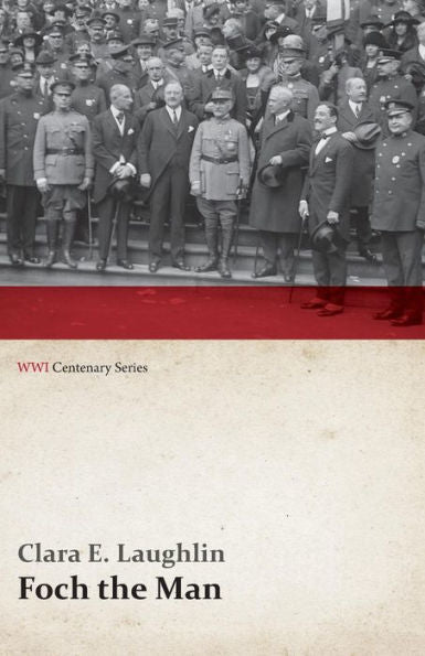 Foch The Man (Wwi Centenary Series)