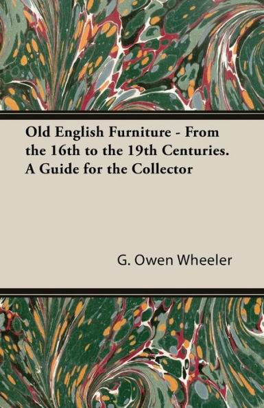 Old English Furniture - From The 16Th To The 19Th Centuries. A Guide For The Collector