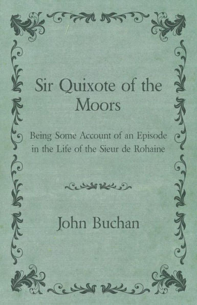 Sir Quixote Of The Moors Being Some Account Of An Episode In The Life Of The Sieur De Rohaine