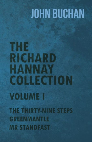 The Richard Hannay Collection - Volume I - The Thirty-Nine Steps, Greenmantle, Mr Standfast
