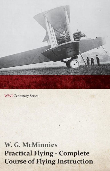 Practical Flying - Complete Course Of Flying Instruction (Wwi Centenary Series)