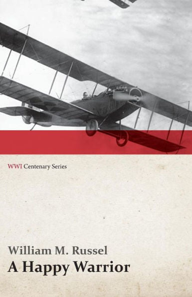 A Happy Warrior - Letters Of William Muir Russel, An American Aviator In The Great War 1917-1918 (Wwi Centenary Series)