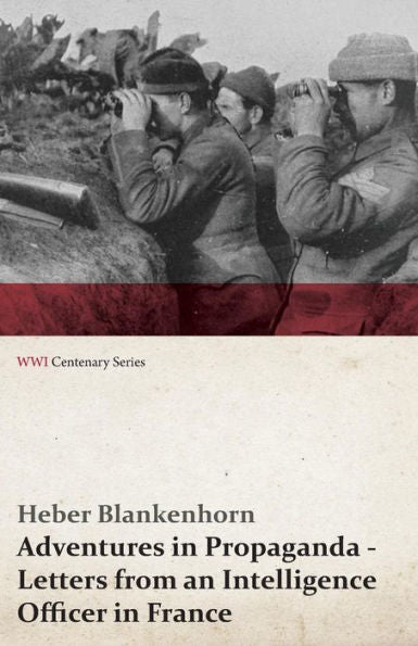 Adventures In Propaganda - Letters From An Intelligence Officer In France (Wwi Centenary Series)