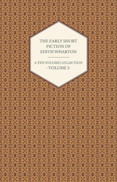 The Early Short Fiction Of Edith Wharton - A Ten-Volume Collection - Volume 2