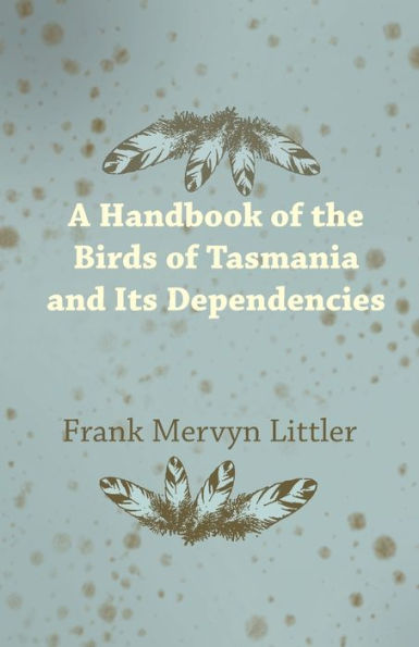 A Handbook Of The Birds Of Tasmania And Its Dependencies