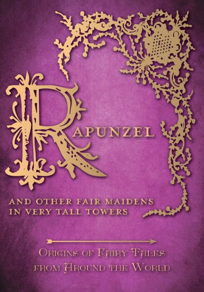 Rapunzel And Other Fair Maidens In Very Tall Towers (Origins Of Fairy Tales From Around The World)
