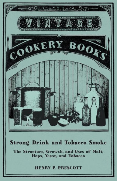 Strong Drink And Tobacco Smoke - The Structure, Growth, And Uses Of Malt, Hops, Yeast, And Tobacco