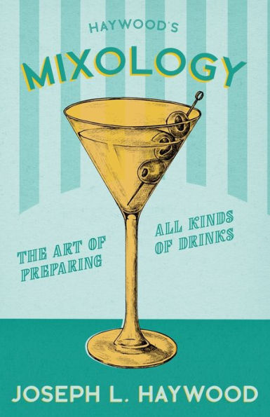 Haywood's Mixology - The Art Of Preparing All Kinds Of Drinks: A Reprint Of The 1898 Edition (The Art Of Vintage Cocktails)