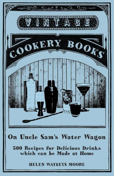 On Uncle Sam's Water Wagon - 500 Recipes For Delicious Drinks Which Can Be Made At Home