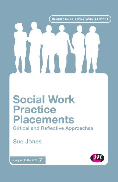 Social Work Practice Placements: Critical And Reflective Approaches (Transforming Social Work Practice Series)