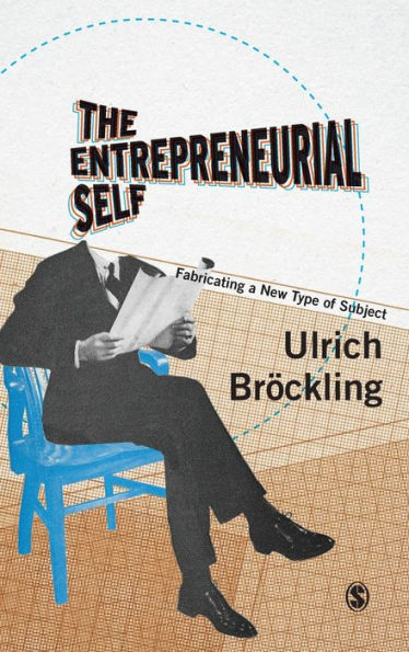 The Entrepreneurial Self: Fabricating A New Type Of Subject