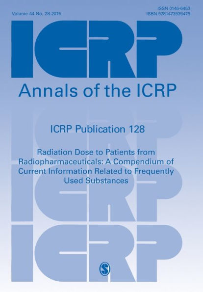 Icrp Publication 128: Radiation Dose To Patients From Radiopharmaceuticals: A Compendium Of Current Information Related To Frequently Used Substances (Annals Of The Icrp)