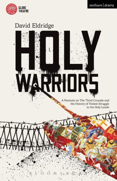 Holy Warriors: A Fantasia On The Third Crusade And The History Of Violent Struggle In The Holy Lands (Modern Plays)