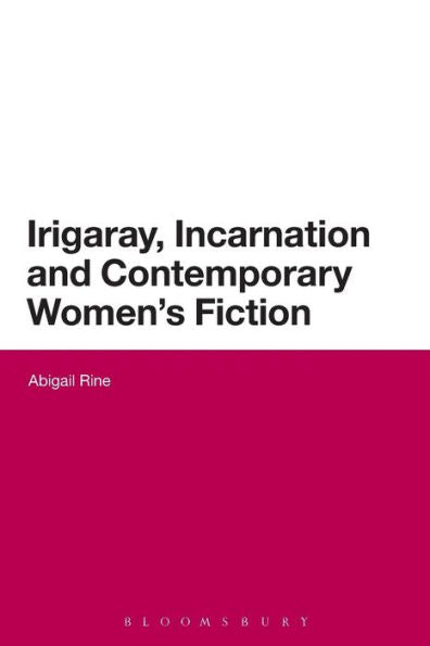 Irigaray, Incarnation And Contemporary Women's Fiction