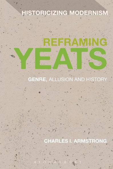 Reframing Yeats: Genre, Allusion And History (Historicizing Modernism, 2)