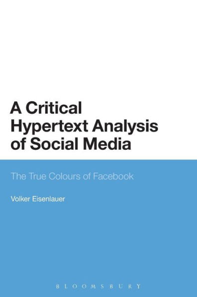 A Critical Hypertext Analysis Of Social Media: The True Colours Of Facebook