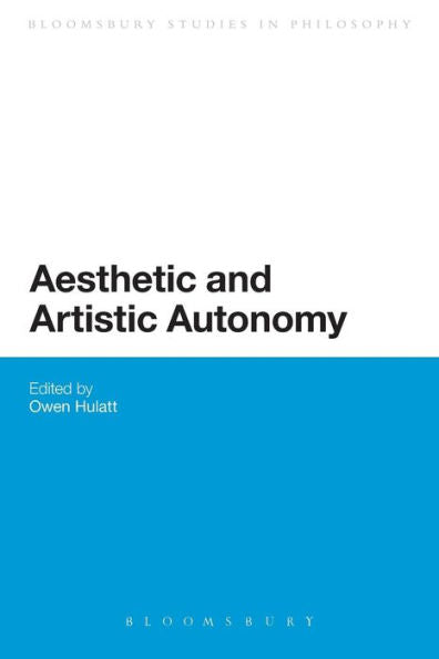 Aesthetic And Artistic Autonomy (Bloomsbury Studies In Philosophy)
