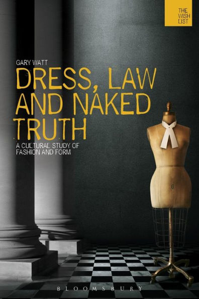 Dress, Law And Naked Truth: A Cultural Study Of Fashion And Form (The Wish List)