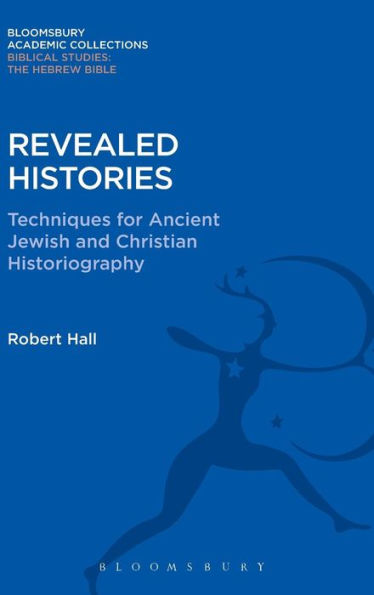 Revealed Histories: Techniques For Ancient Jewish And Christian Historiography (The Library Of Second Temple Studies)
