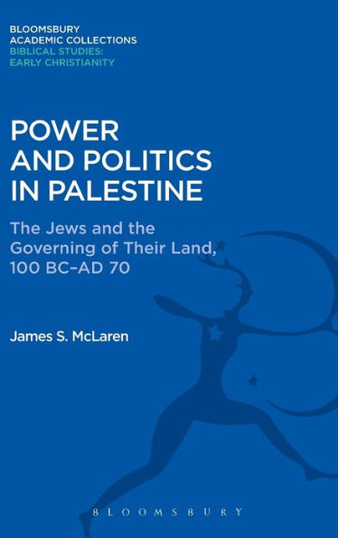 Power And Politics In Palestine: The Jews And The Governing Of Their Land, 100 Bc-Ad 70 (The Library Of New Testament Studies)