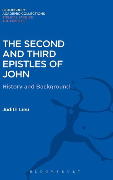 The Second And Third Epistles Of John: History And Background (Bloomsbury Academic Collections: Biblical Studies)