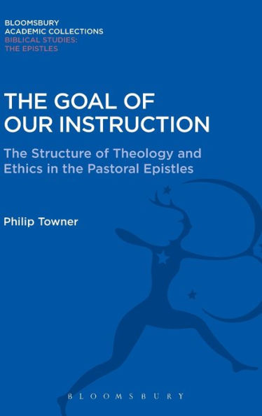 The Goal Of Our Instruction: The Structure Of Theology And Ethics In The Pastoral Epistles (The Library Of New Testament Studies)