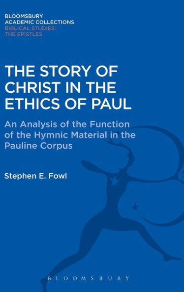 The Story Of Christ In The Ethics Of Paul: An Analysis Of The Function Of The Hymnic Material In The Pauline Corpus (The Library Of New Testament Studies)