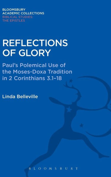 Reflections Of Glory: Paul's Polemical Use Of The Moses-Doxa Tradition In 2 Corinthians 3.1-18 (The Library Of New Testament Studies)