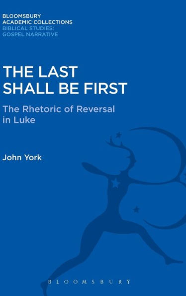 The Last Shall Be First: The Rhetoric Of Reversal In Luke (The Library Of New Testament Studies)