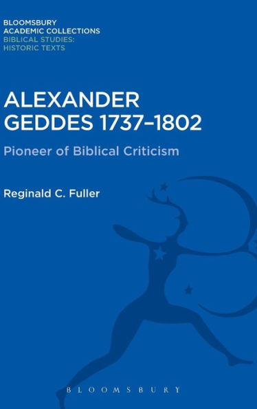 Alexander Geddes 1737-1802: Pioneer Of Biblical Criticism (Bloomsbury Academic Collections: Biblical Studies)