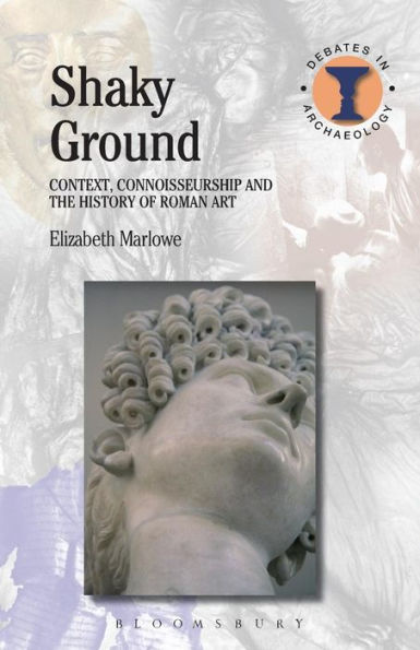 Shaky Ground: Context, Connoisseurship And The History Of Roman Art (Debates In Archaeology)
