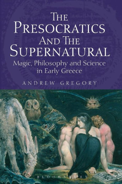 The Presocratics And The Supernatural: Magic, Philosophy And Science In Early Greece