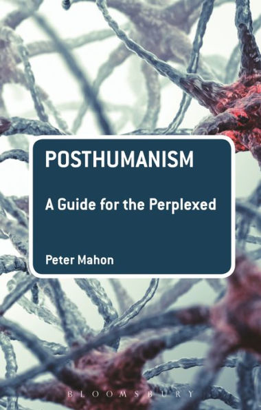 Posthumanism: A Guide For The Perplexed (Guides For The Perplexed)