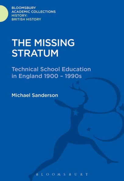 The Missing Stratum: Technical School Education In England 1900-1990S (History: Bloomsbury Academic Collections)