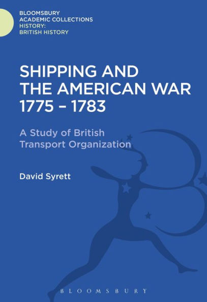 Shipping And The American War 1775-83: A Study Of British Transport Organization (History: Bloomsbury Academic Collections)