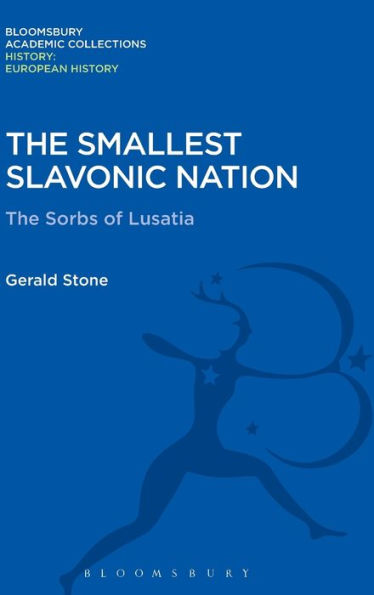 The Smallest Slavonic Nation: The Sorbs Of Lusatia (History: Bloomsbury Academic Collections)