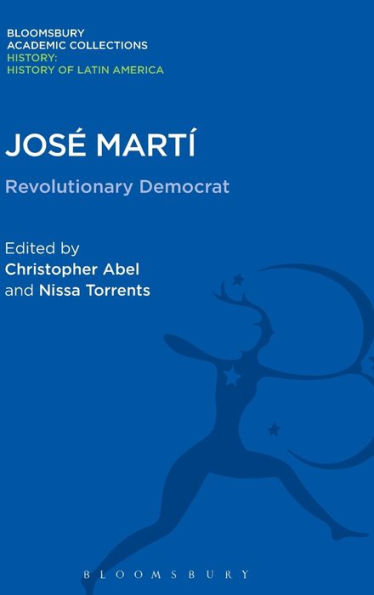 Jos?Marti: Revolutionary Democrat (History: Bloomsbury Academic Collections)