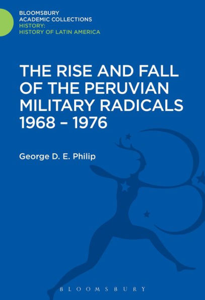 The Rise And Fall Of The Peruvian Military Radicals 1968-1976 (History: Bloomsbury Academic Collections)